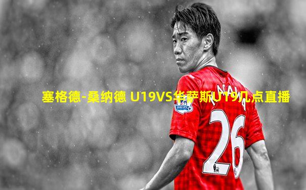 塞格德-桑纳德 U19VS华萨斯U19几点直播